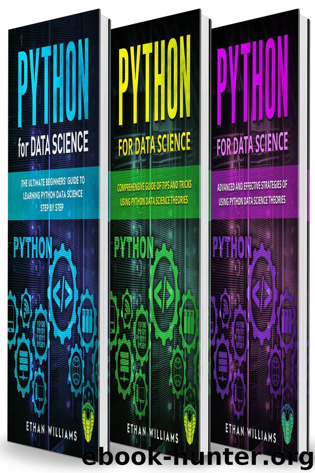 Python For Data Science: 3 Books in 1 - The Ultimate Beginners’ Guide & a Comprehensive Guide of Tips and Tricks & Advanced and Effective Strategies of Using Python Data Science Theories by Williams Ethan