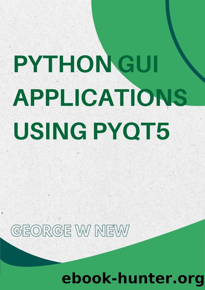 Python GUI Applications using PyQt5 : The hands-on guide to build apps with Python by Verdugo Leire