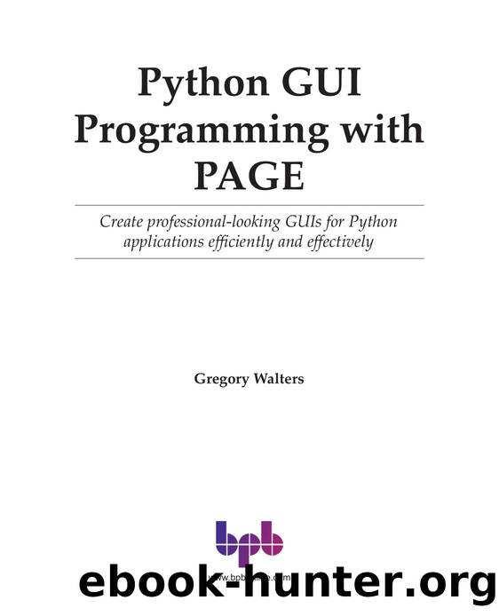 Python GUI Programming with PAGE: Create professional-looking GUIs for Python applications efficiently and effectively (English Edition) by Gregory Walters