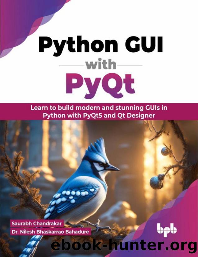 Python GUI with Pyqt: Learn to build modern and stunning GUIs in Python with PyQt5 and Qt Designer by Chandrakar Saurabh;Bhaskarrao Nilesh; & Dr. Nilesh Bhaskarrao Bahadure