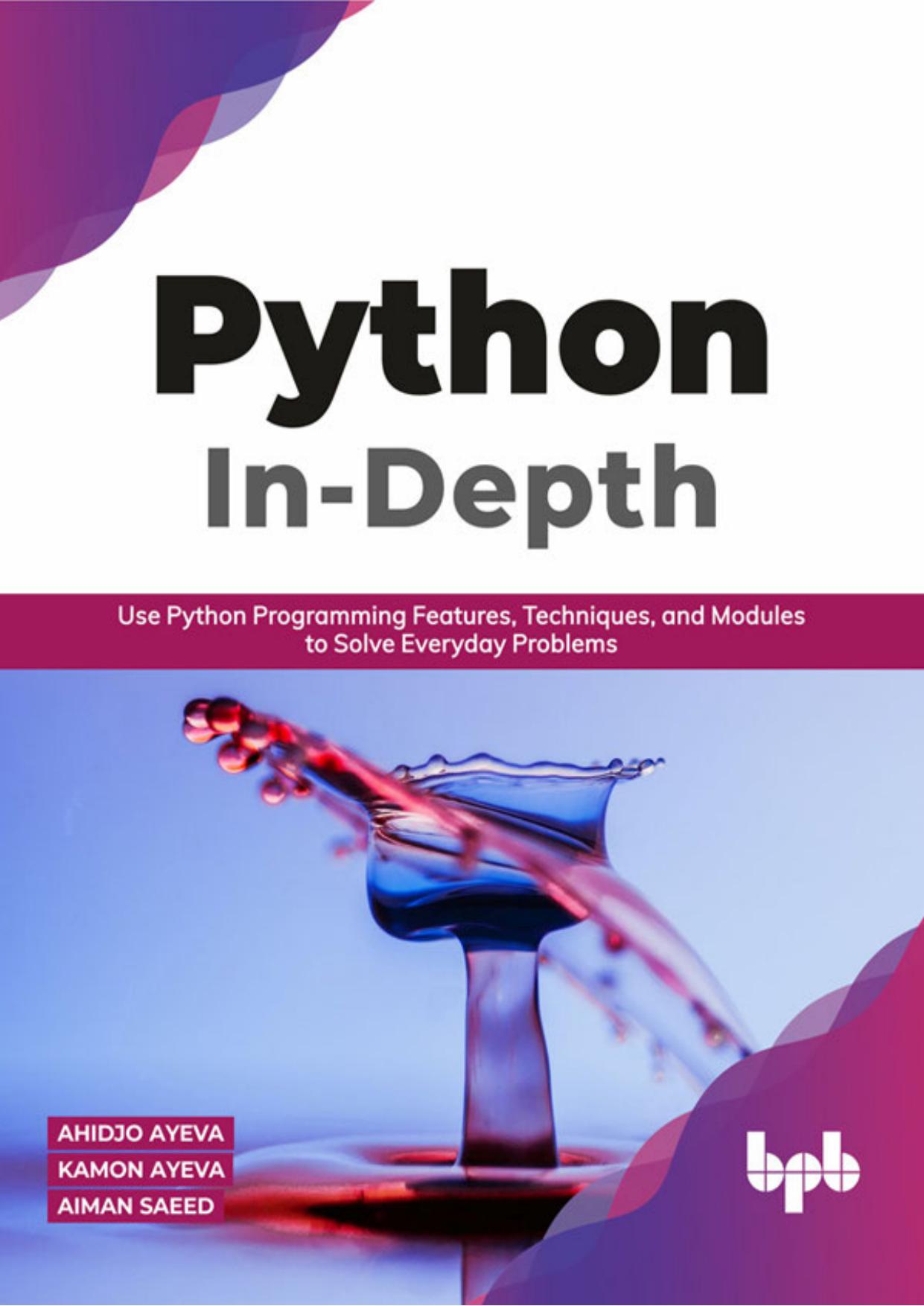 Python In by Depth Use Python Programming Features Techniques & Modules to Solve Everyday Problems