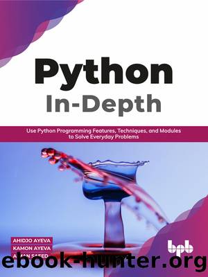 Python In-Depth: Use Python Programming Features, Techniques, and Modules to Solve Everyday Problems by Ahidjo Ayeva & Kamon Ayeva & Aiman Saeed
