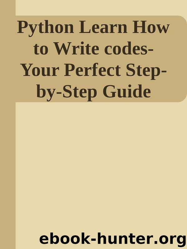 Python Learn How to Write codes-Your Perfect Step-by-Step Guide by Unknown