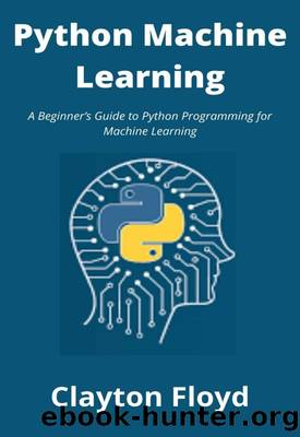 Python Machine Learning A Beginnerâs Guide by Clayton Floyd