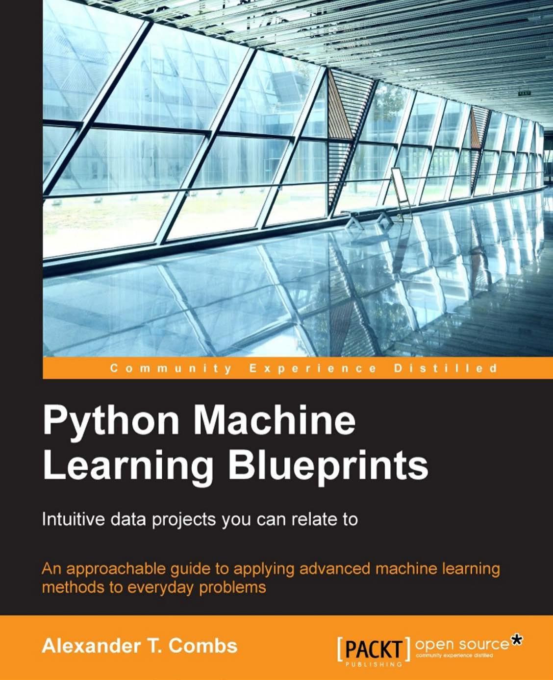 Python Machine Learning Blueprints: Intuitive data projects you can relate to by Alexander T. Combs