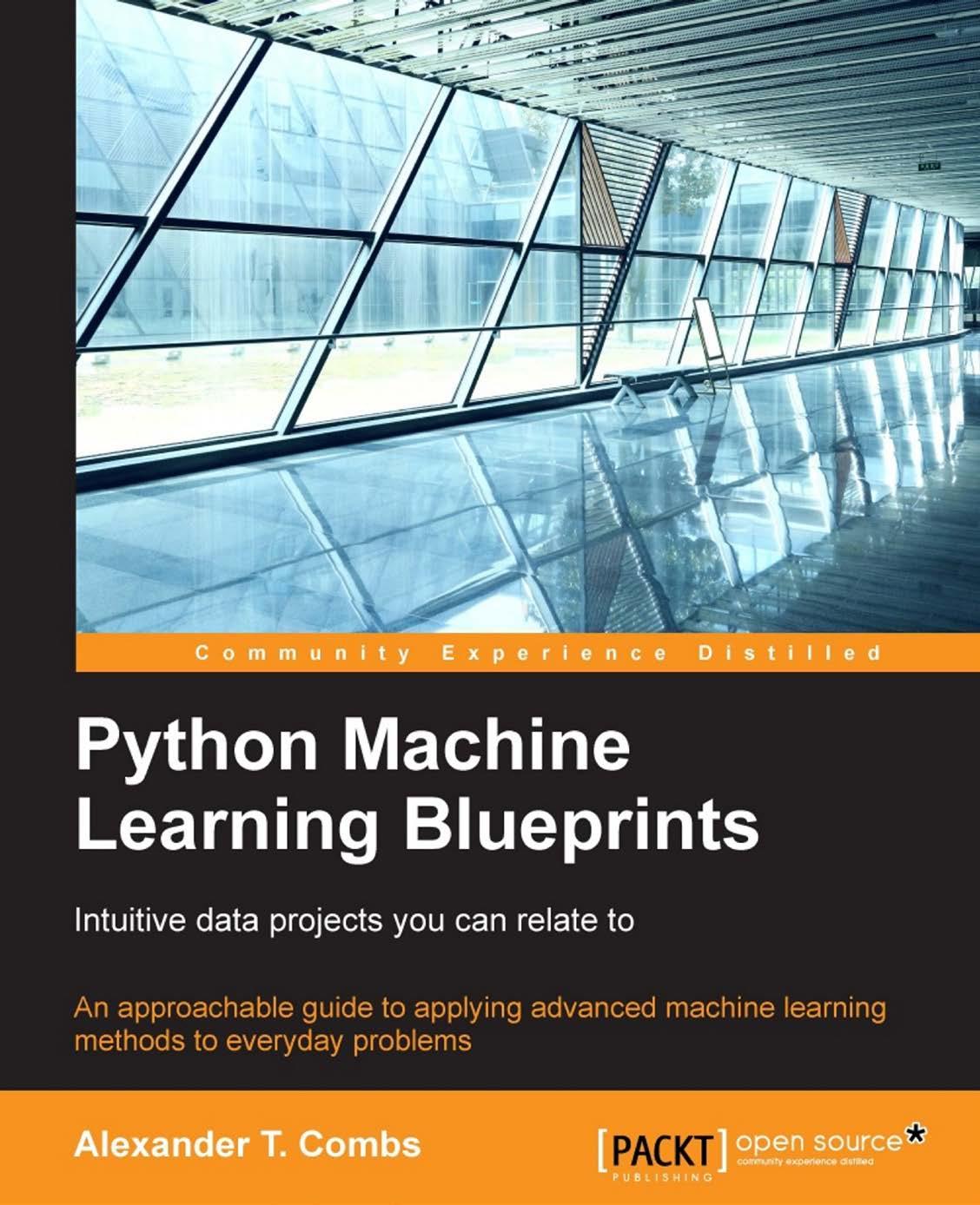 Python Machine Learning Blueprints: Intuitive data projects you can relate to by Combs Alexander T.;