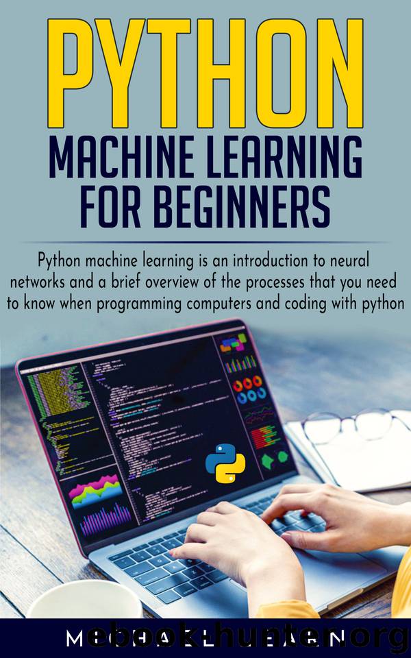 Python Machine Learning For Beginners: An introduction to neural networks and a brief overview of the processes you need to know when programming computers and coding with python by Learn Michael