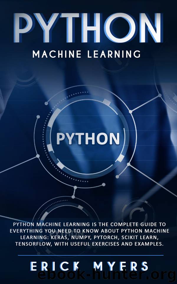 Python Machine Learning Is The Complete Guide To Everything You Need To Know About Python Machine Learning: Keras, Numpy, Scikit Learn, Tensorflow, With Useful Exercises and examples. by Myers Erick
