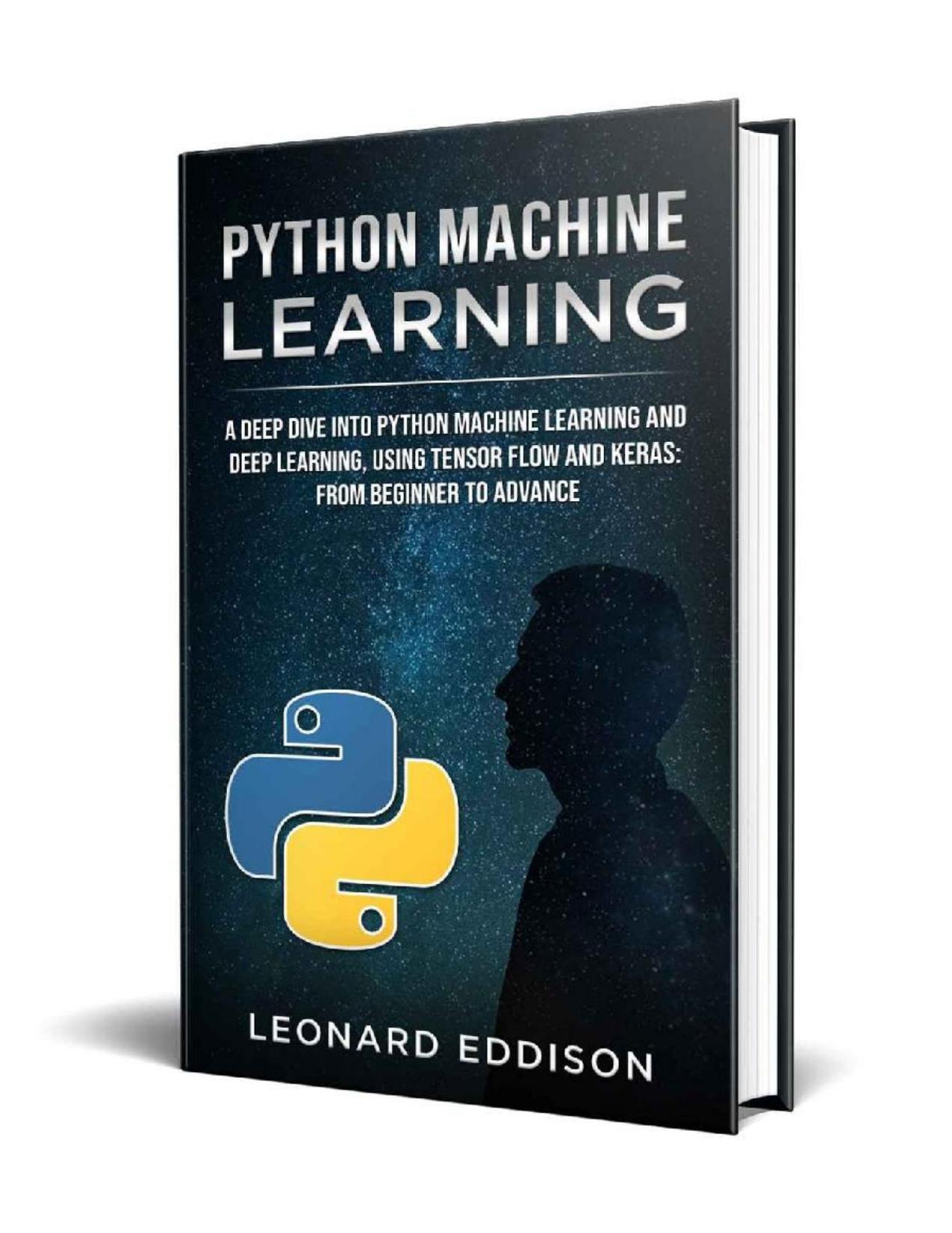 Python Machine Learning: A Deep Dive Into Python Machine Learning and Deep Learning, Using Tensor Flow And Keras: From Beginner To Advance by Leonard Eddison