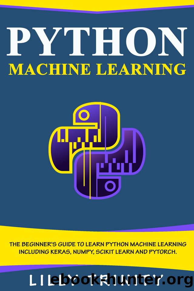 Python Machine Learning: The Beginner's Guide To Learn Python Machine Learning Including Keras, Numpy, Scikit Learn and PyTorch. by Trinity Lilly