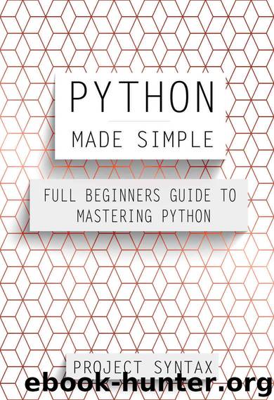 Python Made Simple: Full Beginner’s Guide to Mastering Python by Project Syntax