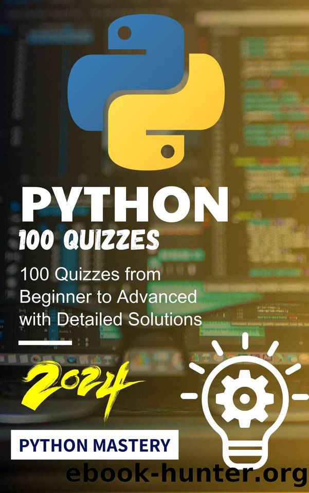 Python Mastery: 100 Quizzes from Beginner to Advanced with Detailed Solutions: 100 Python Programming Language Quiz with Solutions by Muhammad Zafar