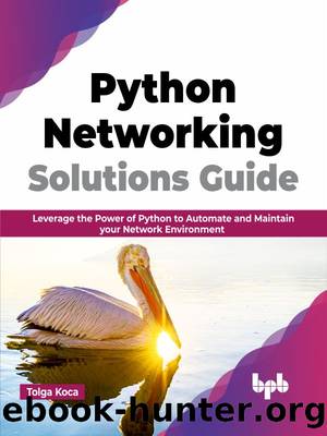 Python Networking Solutions Guide: Leverage the Power of Python to Automate and Maintain Your Network Environment by Tolga Koca