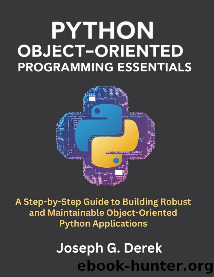 Python Object Oriented Programming Essentials: A Step-by-Step Guide to Building Robust and Maintainable Object-Oriented Python Applications by G. Derek Joseph