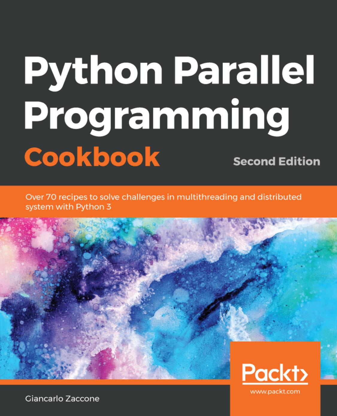 Python Parallel Programming Cookbook: Over 70 recipes to solve challenges in multithreading and distributed system with Python 3 by Giancarlo Zaccone