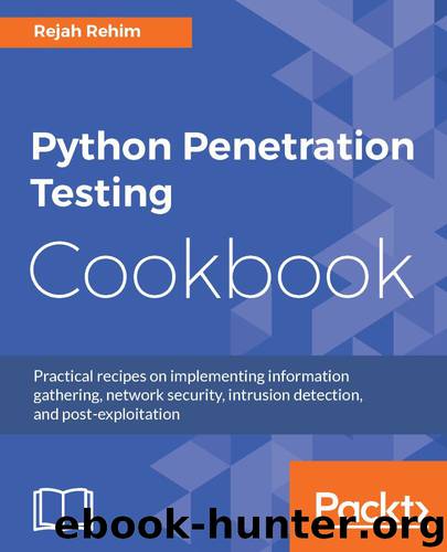 Python Penetration Testing Cookbook: Practical recipes on implementing information gathering, network security, intrusion detection, and post-exploitation by Rejah Rehim