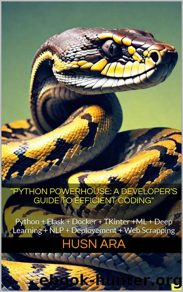Python Powerhouse: A Developer's Guide to Efficient Coding": Python + Flask + Docker + TKinter +ML + Deep Learning + NLP + Deployement + Web Scrapping by Husn Ara
