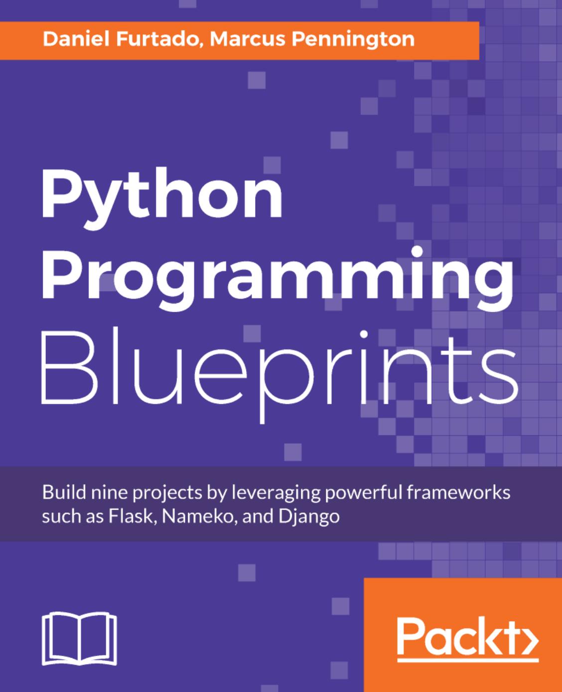 Python Programming Blueprints: Build nine projects by leveraging powerful frameworks such as Flask, Nameko, and Django by unknow