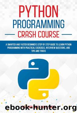 Python Programming Crash Course: A Smarter and Faster Beginnerâs Step by Step Guide to Learn Python Programming with Practical Exercises, Interview Questions, and Tips and Tricks by Brayden Smith Smith & Hein Smith