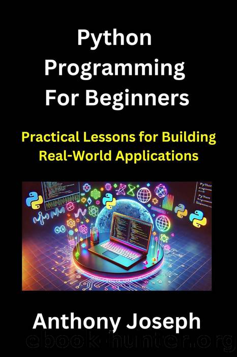 Python Programming For Beginners - Practical Lessons for Building Real-World Applications (Series 1) by Anthony Joseph