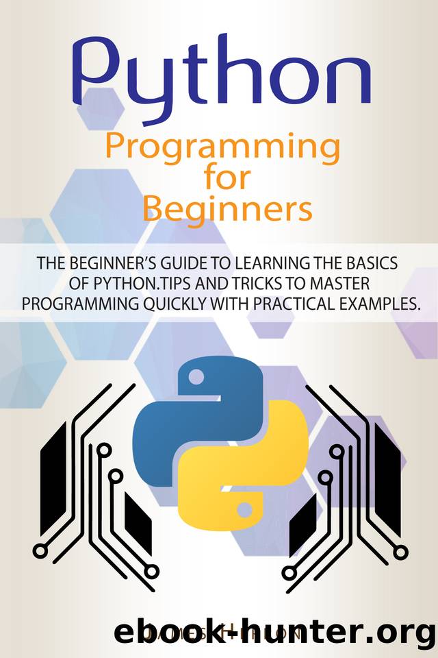 Python Programming For Beginners: The Beginnerâs Guide to Learning the Basics of Python. Tips and Tricks to Master Programming Quickly with Practical Examples by Herron James