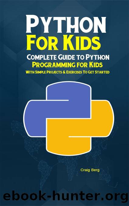 Python Programming For Kids: Complete Guide to Python Programming for Kids With Simple Projects & Exercises To Get Started by Craig Berg