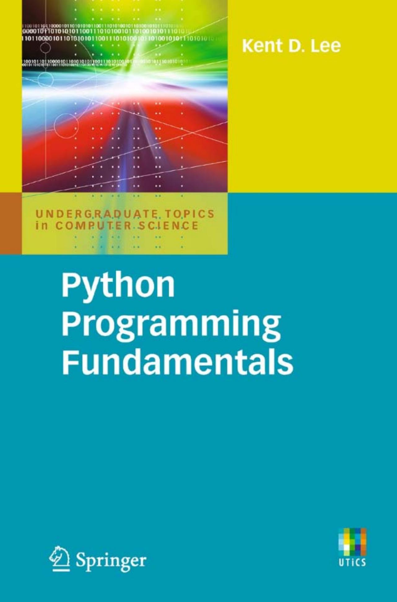 Python Programming Fundamentals (Undergraduate Topics in Computer Science) by Kent D. Lee