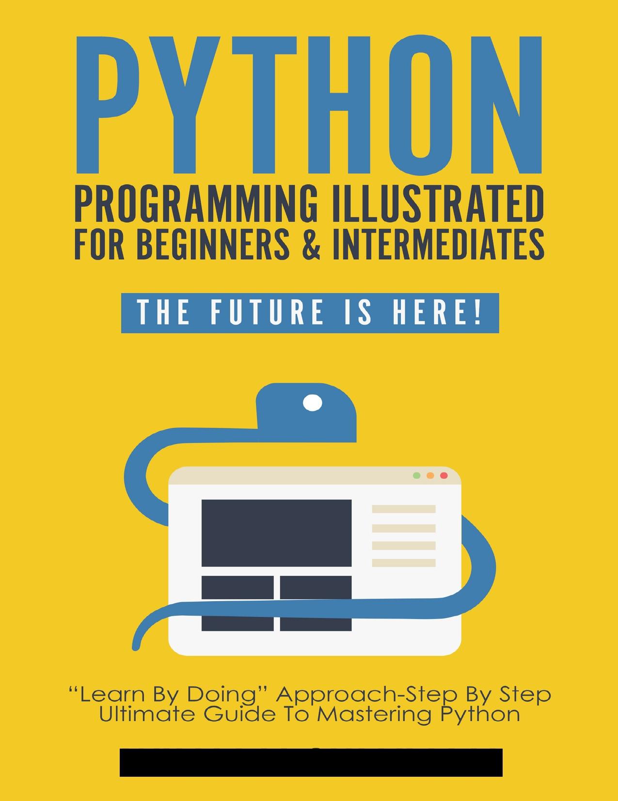 Python Programming Illustrated - python for dummies and beginners: Begin to Code with Python Made Easy For Beginners - python programming for beginners by ka ka