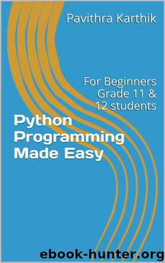 Python Programming Made Easy: For Beginners Grade 11 & 12 students by Pavithra Karthik