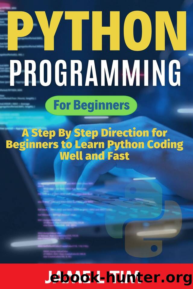 Python Programming for Beginners: A Step By Step Direction for Beginners to Learn Python Coding Well and Fast by L Tim Jame