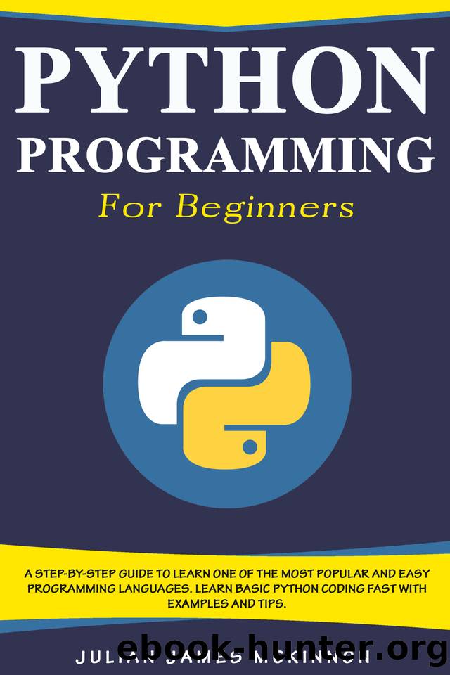 Python Programming for Beginners: A Step-by-Step Guide to Learn one of the Most Popular and Easy Programming Languages. Learn Basic Python Coding Fast with Examples and Tips by McKinnon Julian James