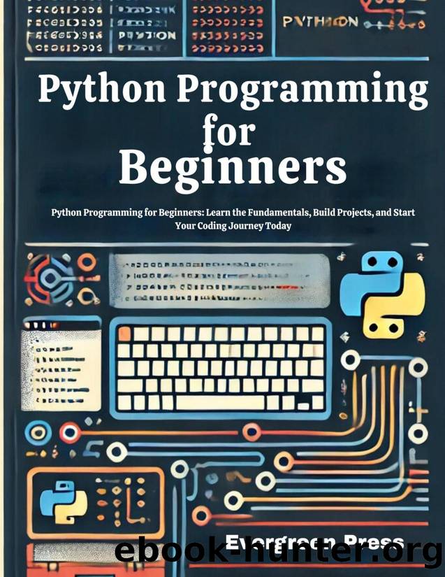 Python Programming for Beginners: Python Programming for Beginners: Learn the Fundamentals, Build Projects, and Start Your Coding Journey Today by Evergreen Press