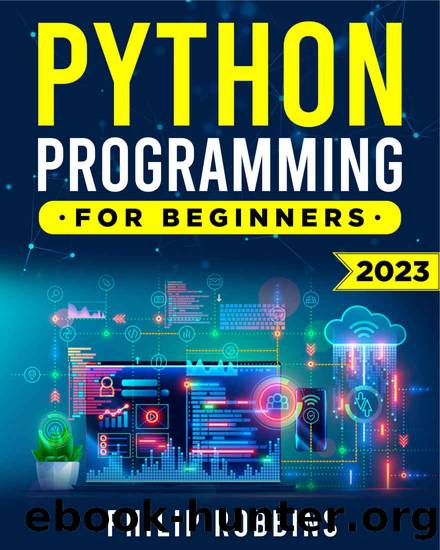 Python Programming for Beginners: The Complete Guide to Mastering Python in 7 Days with Hands-On Exercises â Top Secret Coding Tips to Get an Unfair Advantage and Land Your Dream Job! by Philip Robbins