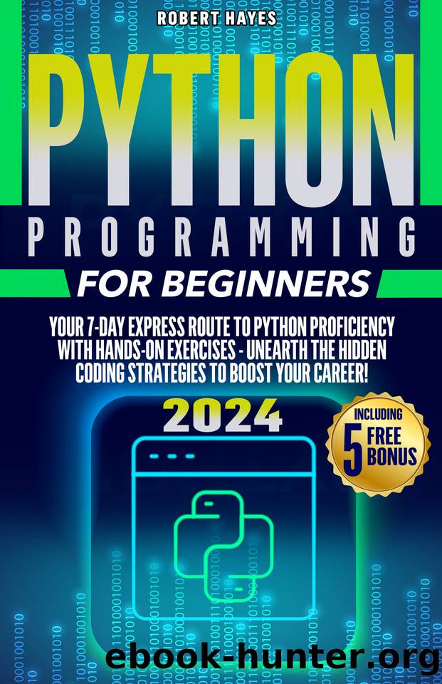 Python Programming for Beginners: Your 7-Day Express Route to Python Proficiency with Hands-On Exercises - Unearth the Hidden Coding Strategies to Boost Your Career! by Hayes Robert