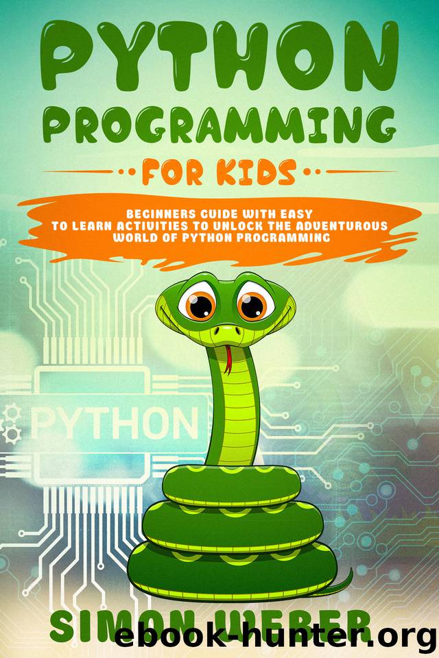 Python Programming for Kids: Beginners Guide with Easy to Learn Activities to Unlock the Adventurous World of Python Programming by Weber Simon