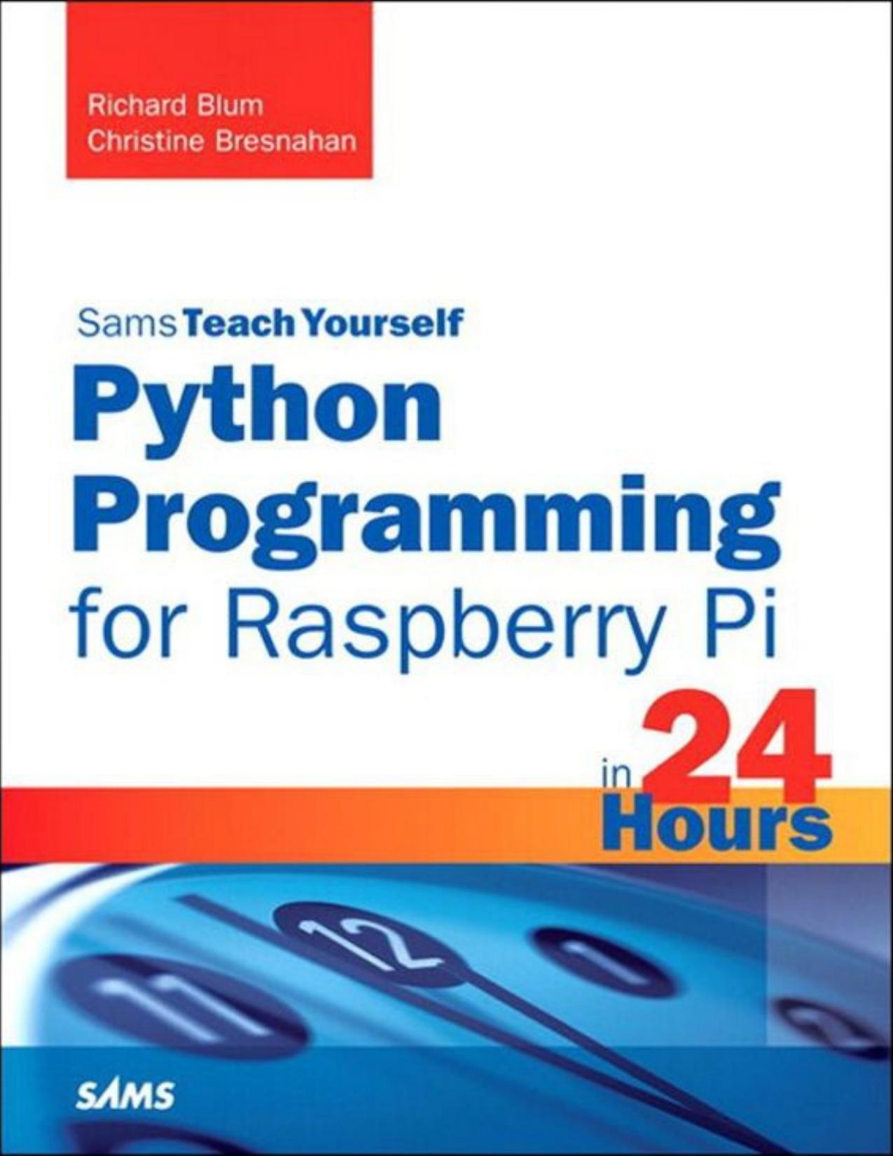 Python Programming for Raspberry Pi, Sams Teach Yourself in 24 Hours by Richard Blum & Christine Bresnahan