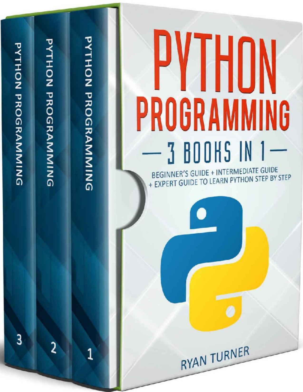 Python Programming: 3 Books in 1: Ultimate Beginnerâs, Intermediate & Advanced Guide to Learn Python Step-by-Step by Ryan Turner