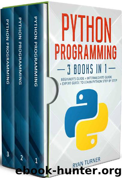 Python Programming: 3 Books in 1: Ultimate Beginner’s, Intermediate & Advanced Guide to Learn Python Step-by-Step by Ryan Turner