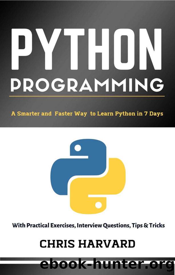 Python Programming: A Smarter And Faster Way To Learn Python In 7 Days: With Practical Exercises, Interview Questions, Tips And Tricks by Chris Harvard