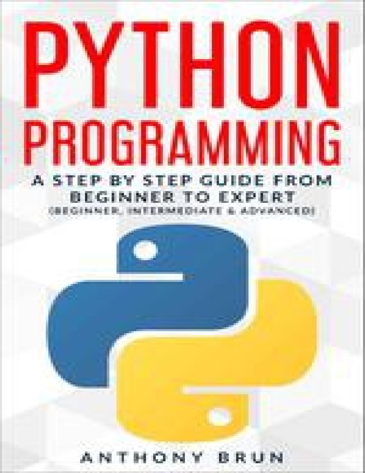 Python Programming: A Step By Step Guide From Beginner To Expert (Beginner, Intermediate & Advanced) by Brun Anthony
