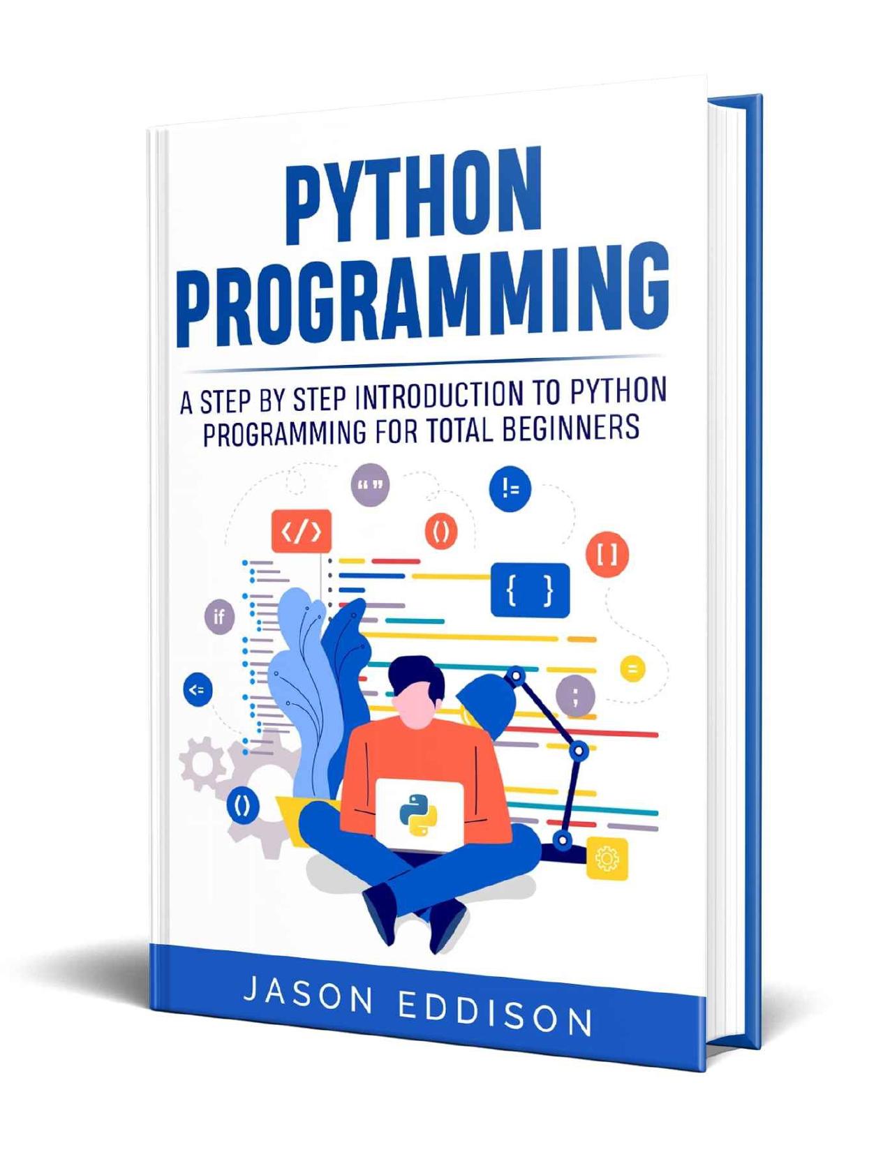 Python Programming: A Step By Step Introduction To Python Programming For Total Beginners by Jason Eddison