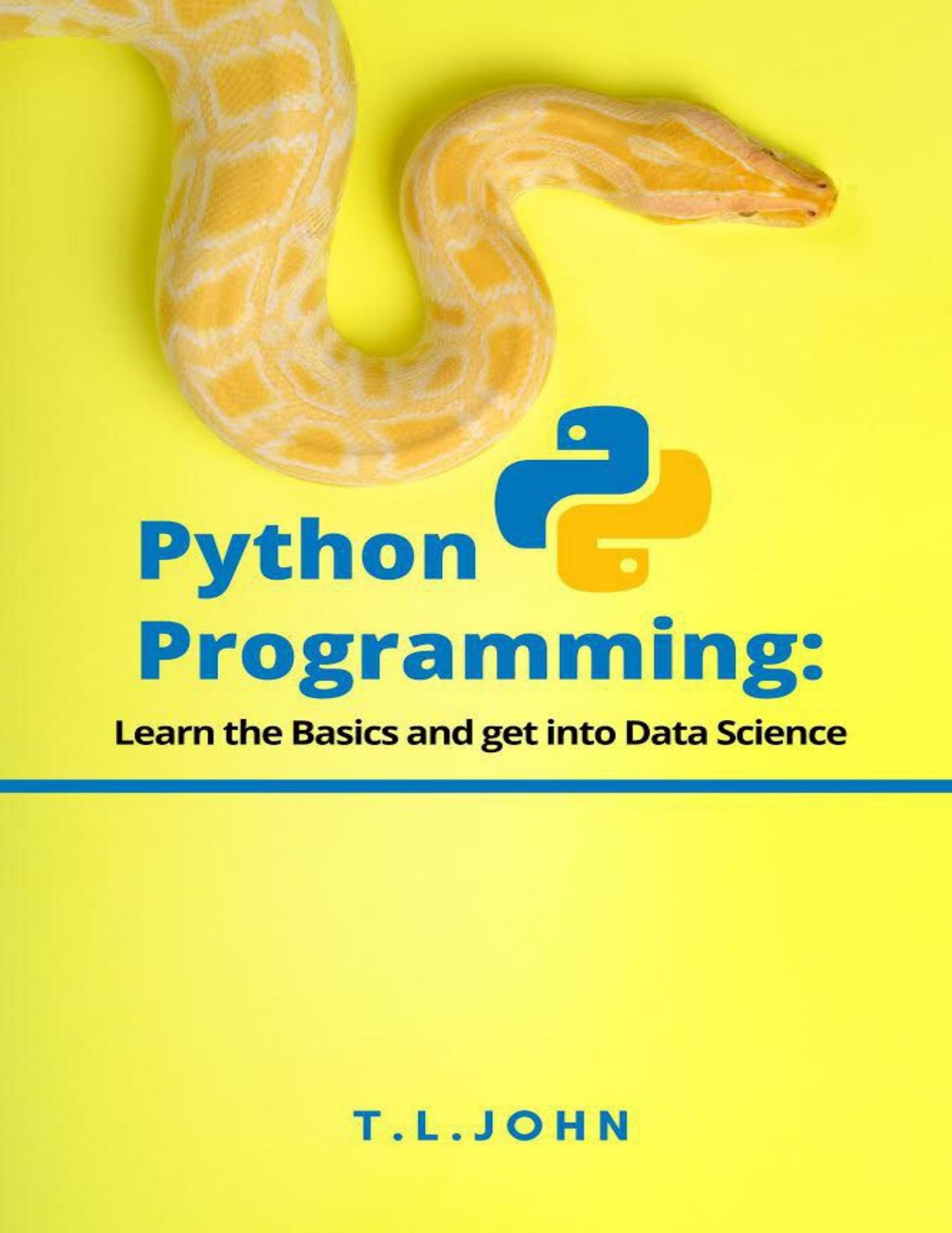 Python Programming: Learn the Basics and get into Data Science by T.L.John