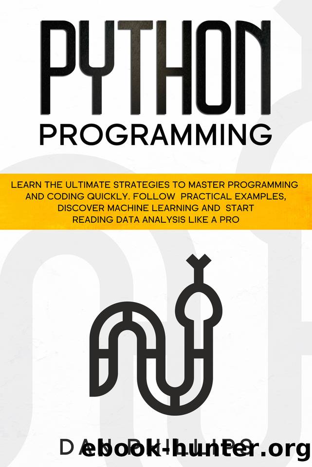Python Programming: Learn the Ultimate Strategies to Master Programming and Coding Quickly. Follow Practical Examples, Discover Machine Learning and Start Reading Data Analysis Like A Pro by Phillips Dan