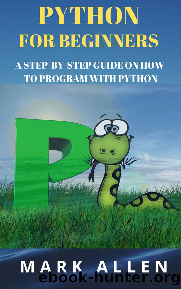 Python Programming: Python for Beginners: A Step-By-Step Guide on How to Program with Python by Mark Allen