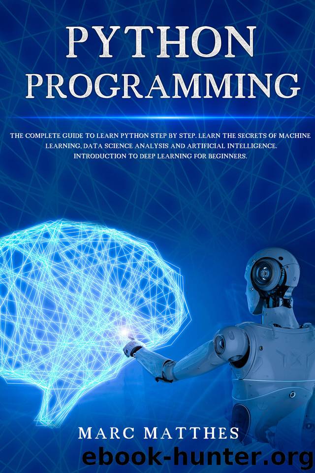 Python Programming: The Complete Guide to Learn Python Step by Step.Learn the Secrets of Machine Learning, Data Science Analysis and Artificial Intelligence.Introduction ... to Dee by Matthes Marc