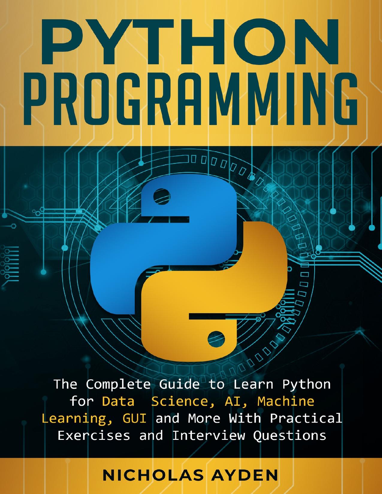 Python Programming: The Complete Guide to Learn Python for Data Science, AI, Machine Learning, GUI and More With Practical Exercises and Interview Questions by Nicholas Ayden