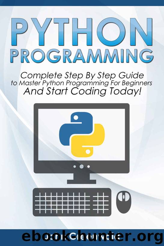 Python Programming: The Complete Step By Step Guide to Master Python Programming and Start Coding Today! (Computer Programming Book 4) by John Greenwald