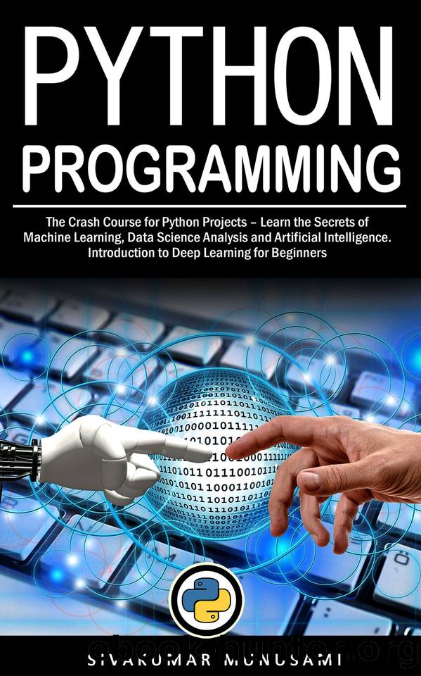 Python Programming: The Crash Course for Python Projects – Learn the Secrets of Machine Learning, Data Science Analysis and Artificial Intelligence. Introduction to Deep Learning for Beginners by Munusami Sivakumar
