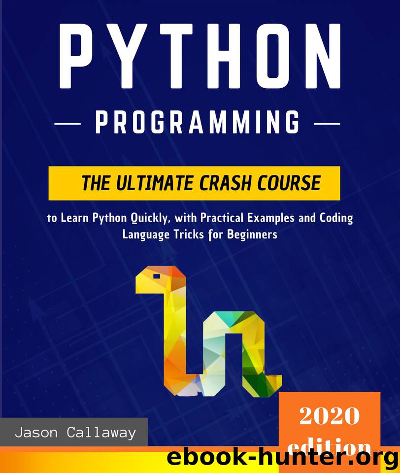 Python Programming: The Ultimate Crash Course to Learn Python Quickly, with Practical Examples and Coding Language Tricks for Beginners. Computer Programming for Data Science and Machine Learning by Callaway Jason