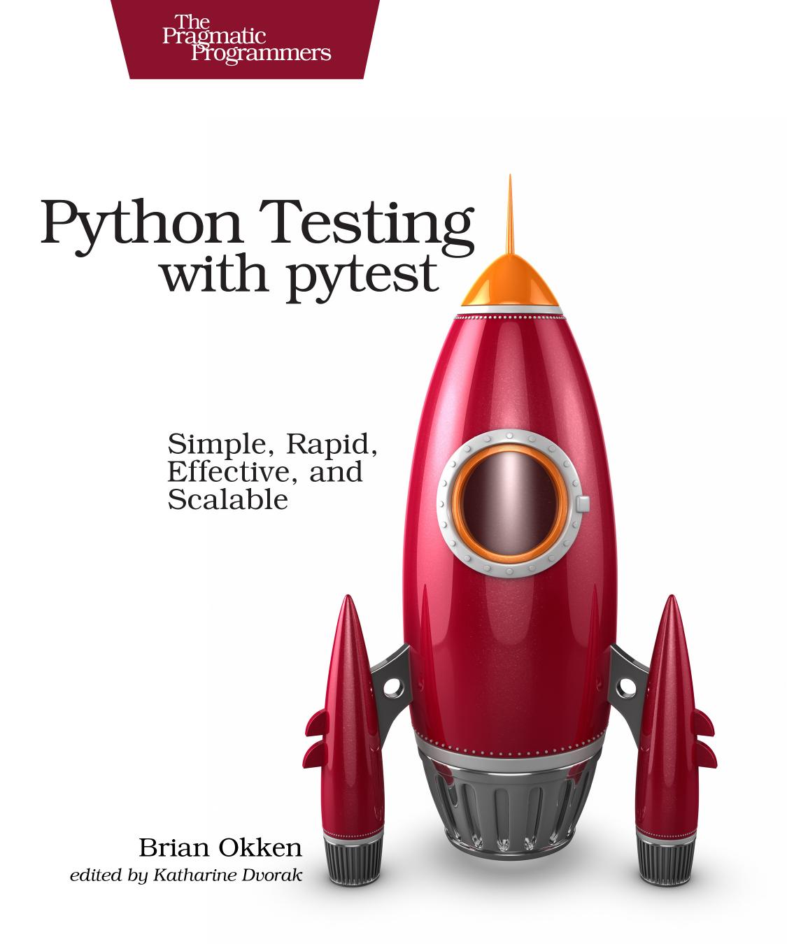 Python Testing with pytest: Simple, Rapid, Effective, and Scalable by Brian Okken